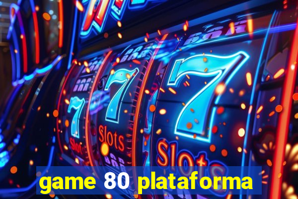 game 80 plataforma